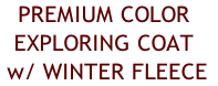 PREMIUM COLOR
EXPLORING COAT
 w/ WINTER FLEECE
