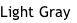 Light Gray
