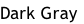 Dark Gray
